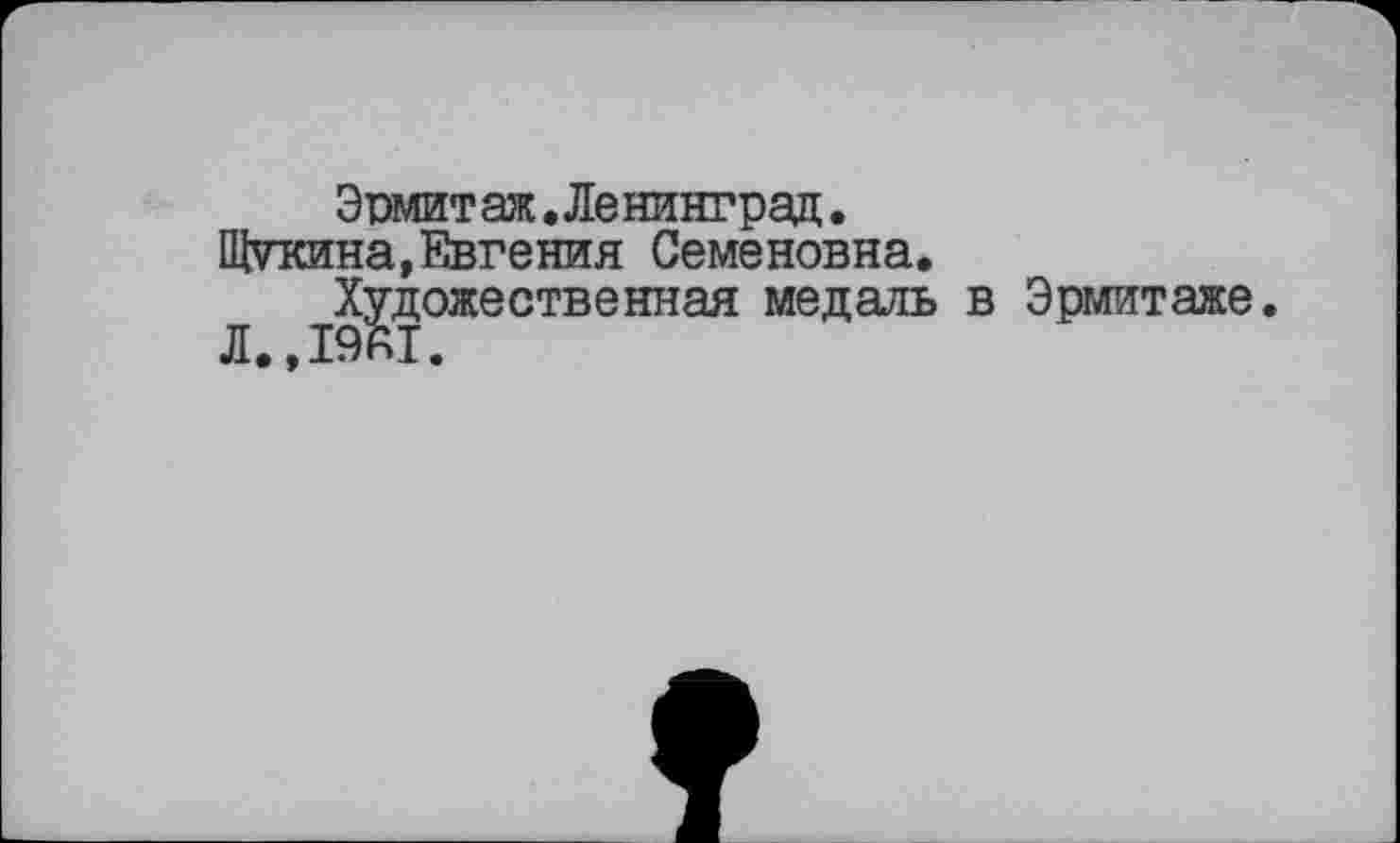 ﻿Эрмит аж.Ленинград.
Щукина, Евгения Семеновна.
Художественная медаль в Эрмитаже.
Л.,19АТ.